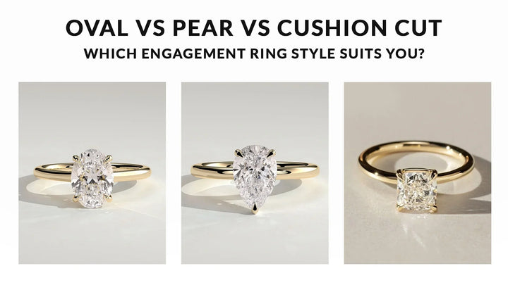 Oval vs Pear vs Cushion Cut: Which Engagement Ring Style Suits You?