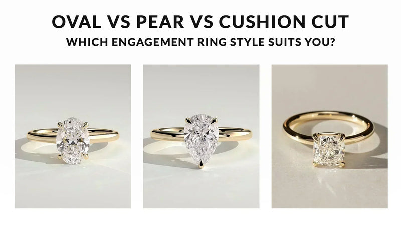 Oval vs Pear vs Cushion Cut: Which Engagement Ring Style Suits You?